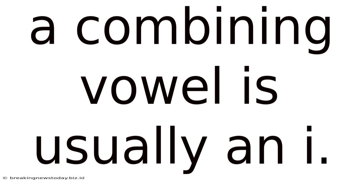 A Combining Vowel Is Usually An I.