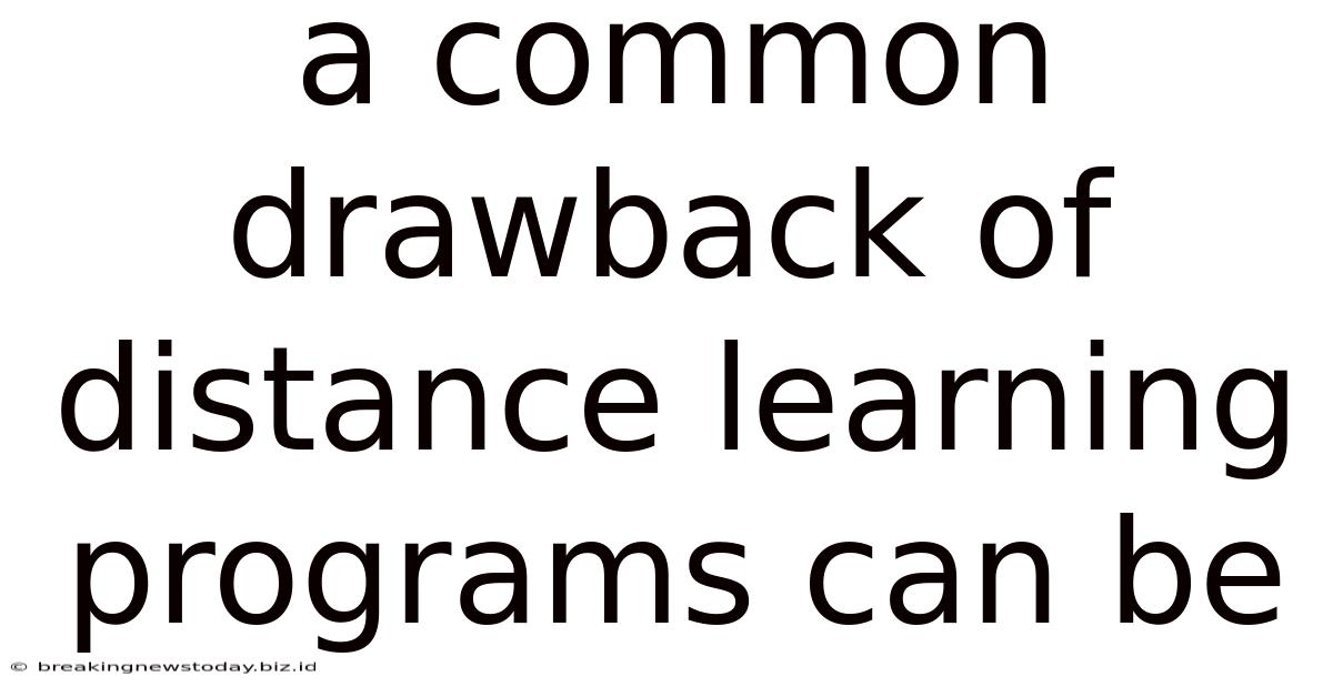 A Common Drawback Of Distance Learning Programs Can Be