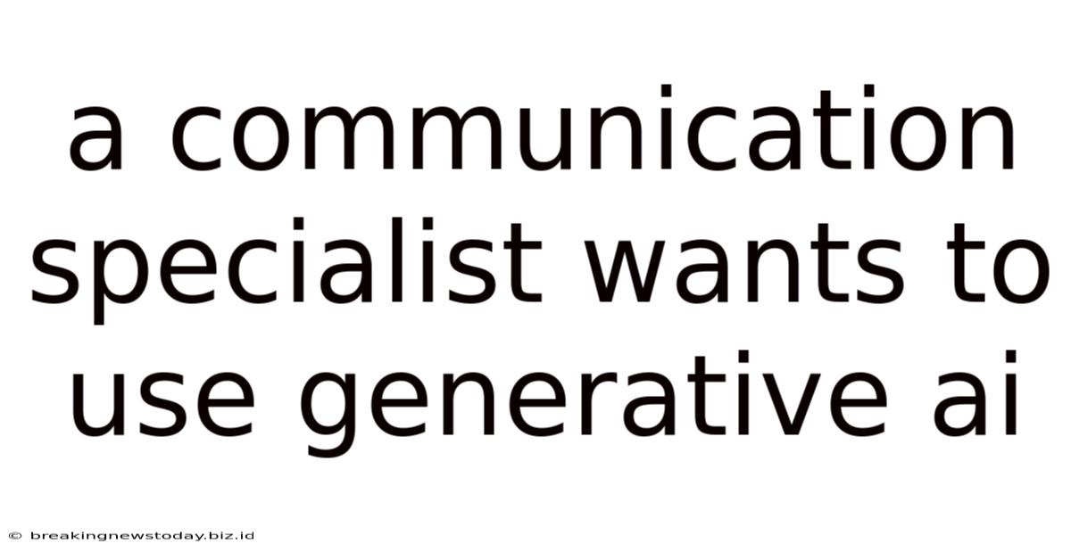 A Communication Specialist Wants To Use Generative Ai