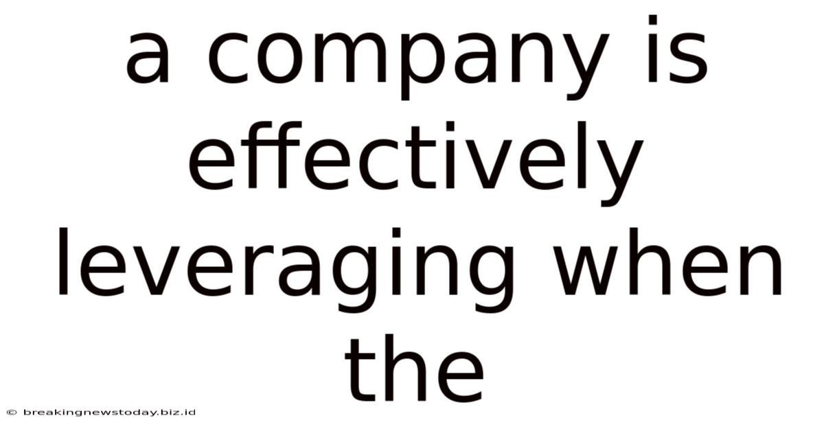 A Company Is Effectively Leveraging When The