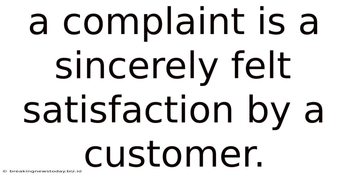A Complaint Is A Sincerely Felt Satisfaction By A Customer.