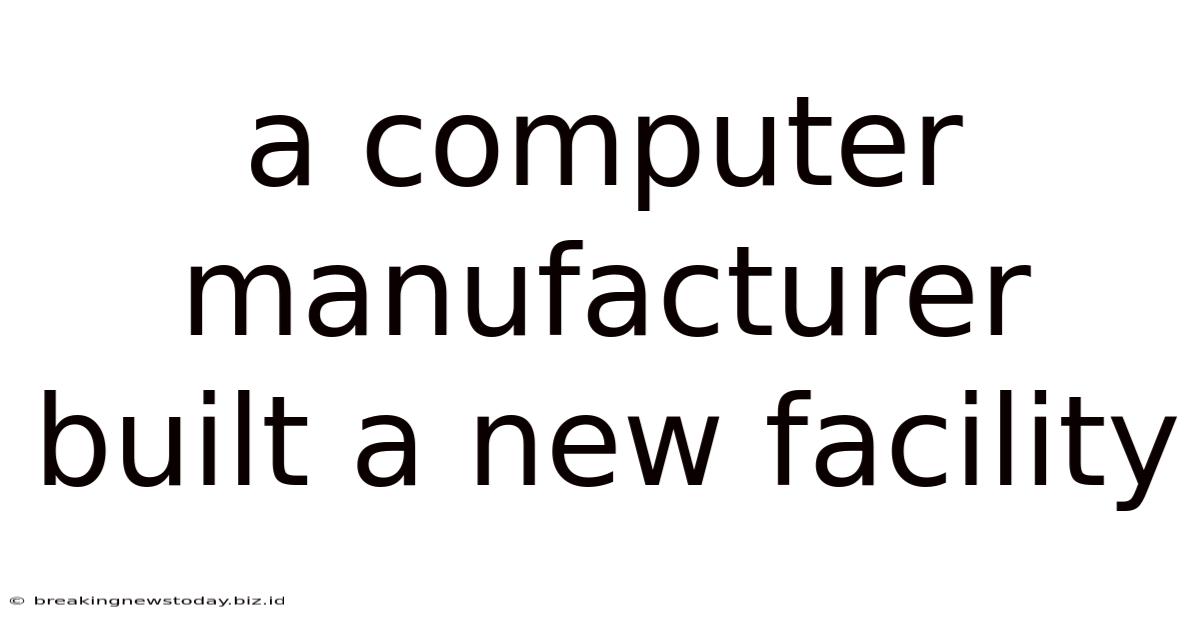 A Computer Manufacturer Built A New Facility