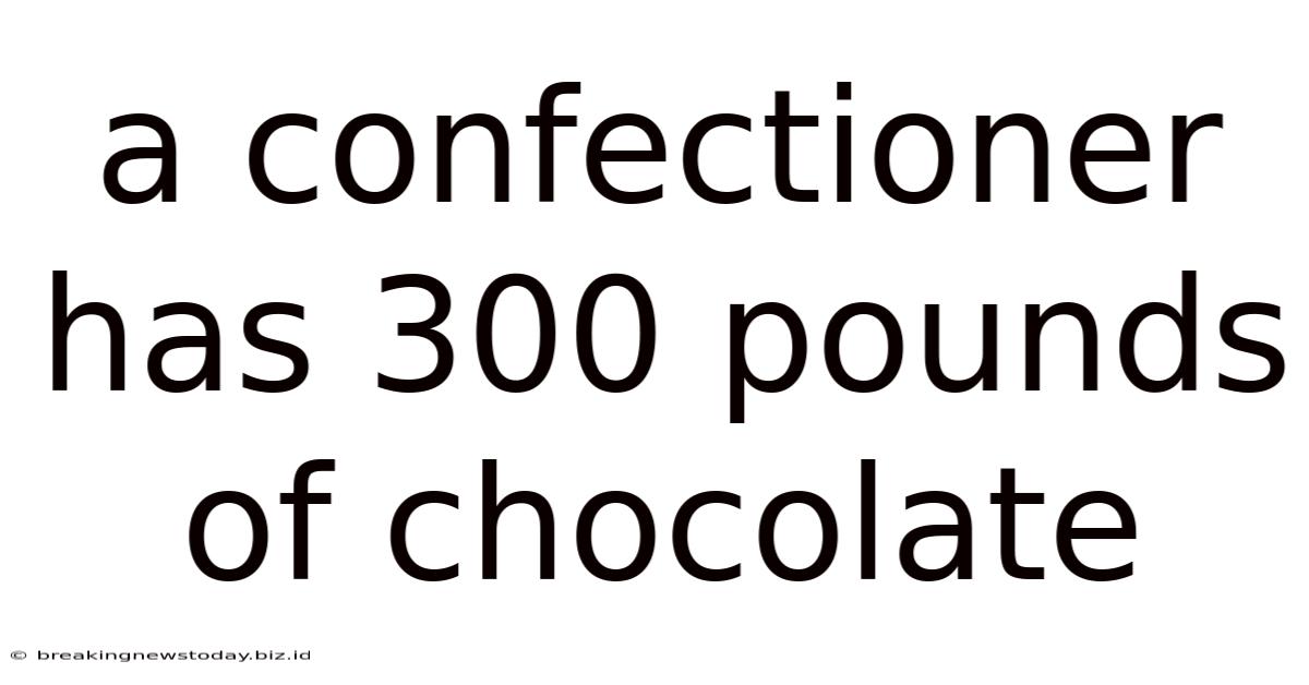 A Confectioner Has 300 Pounds Of Chocolate