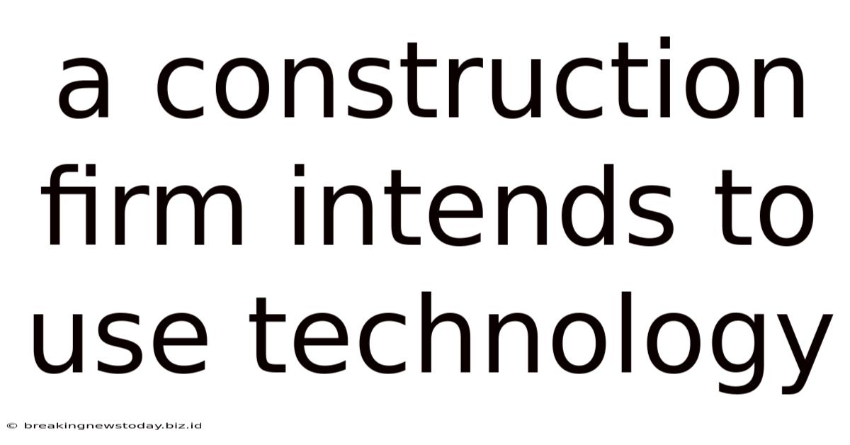 A Construction Firm Intends To Use Technology