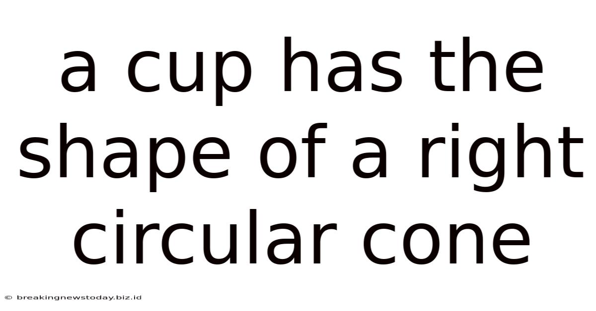 A Cup Has The Shape Of A Right Circular Cone