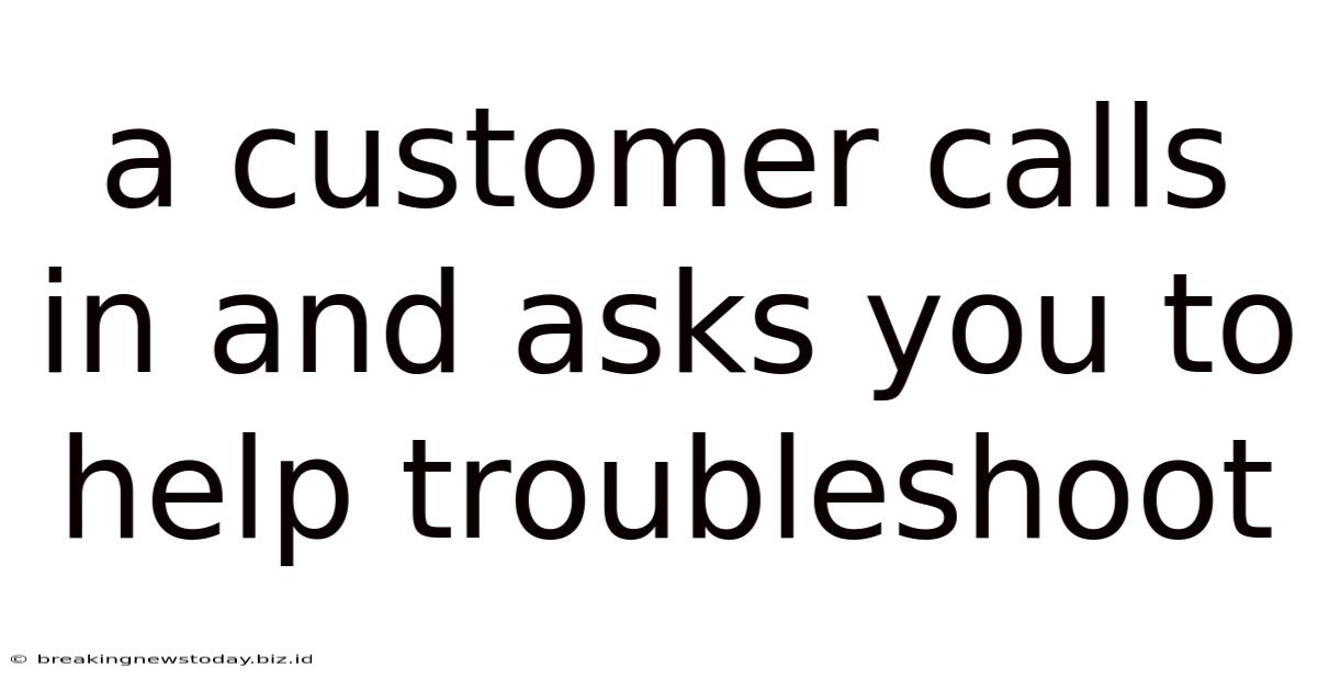 A Customer Calls In And Asks You To Help Troubleshoot