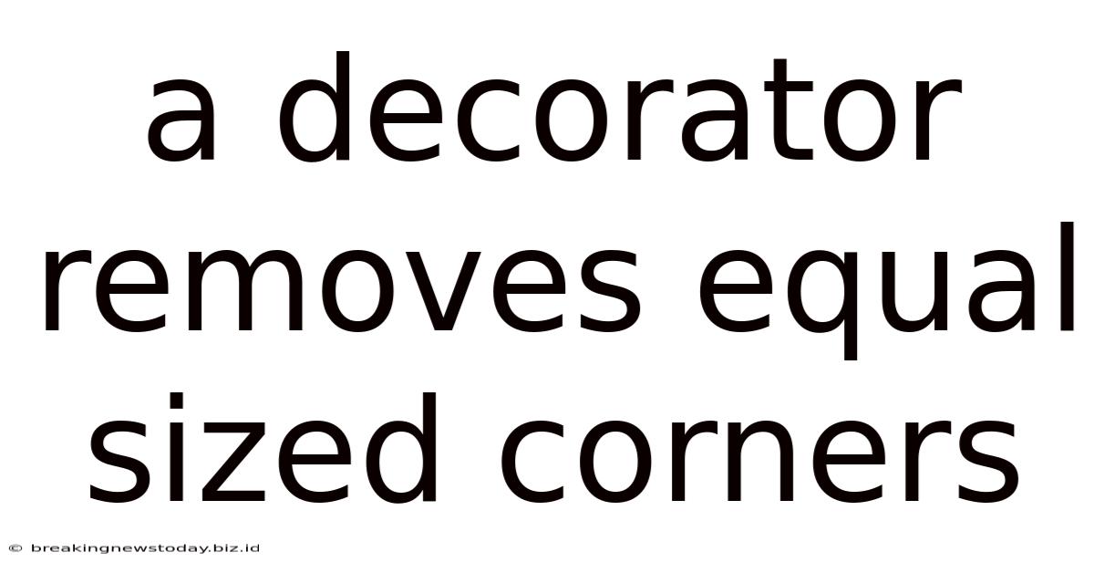 A Decorator Removes Equal Sized Corners