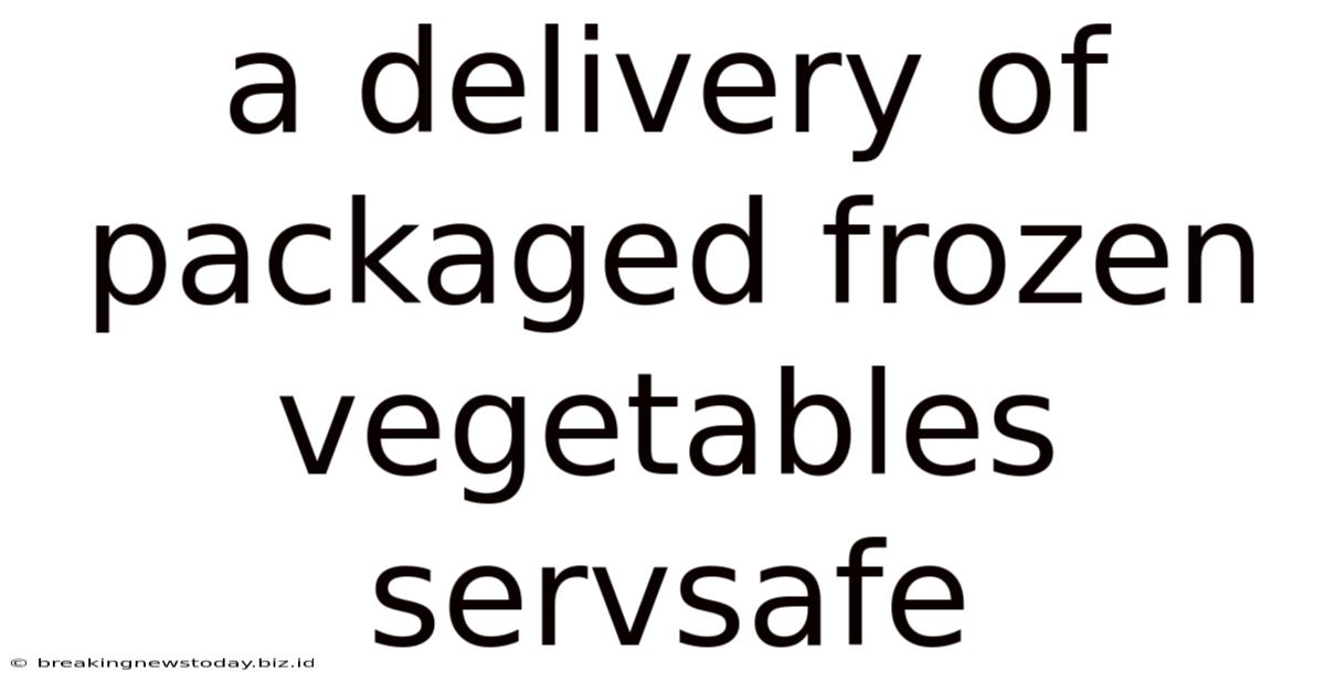 A Delivery Of Packaged Frozen Vegetables Servsafe