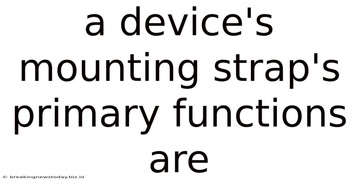 A Device's Mounting Strap's Primary Functions Are