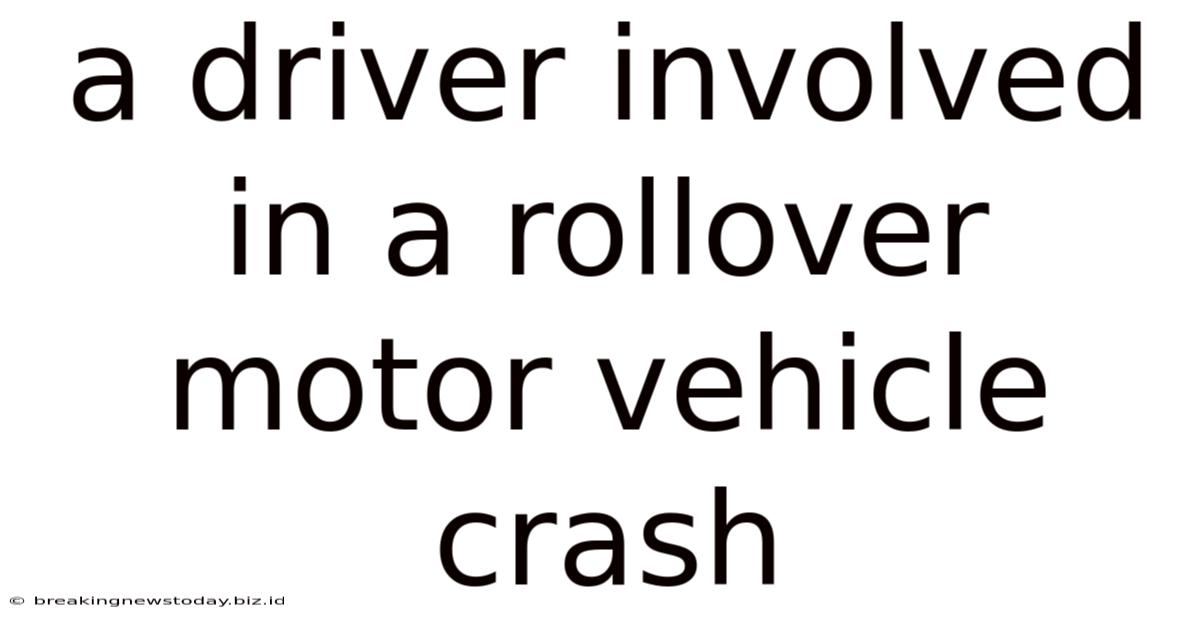 A Driver Involved In A Rollover Motor Vehicle Crash