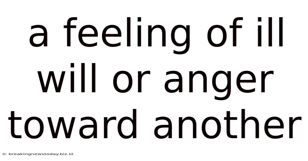 A Feeling Of Ill Will Or Anger Toward Another