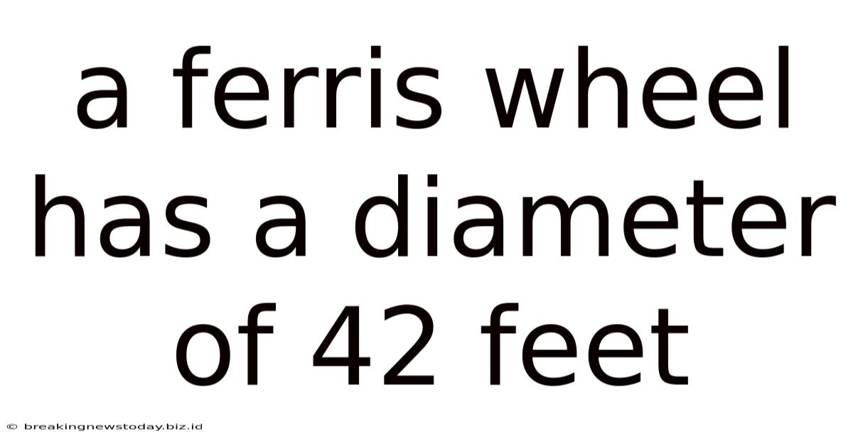 A Ferris Wheel Has A Diameter Of 42 Feet