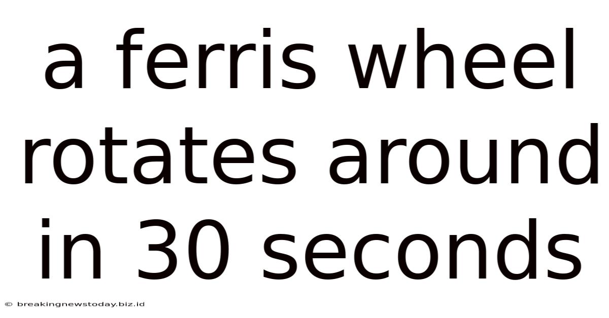 A Ferris Wheel Rotates Around In 30 Seconds
