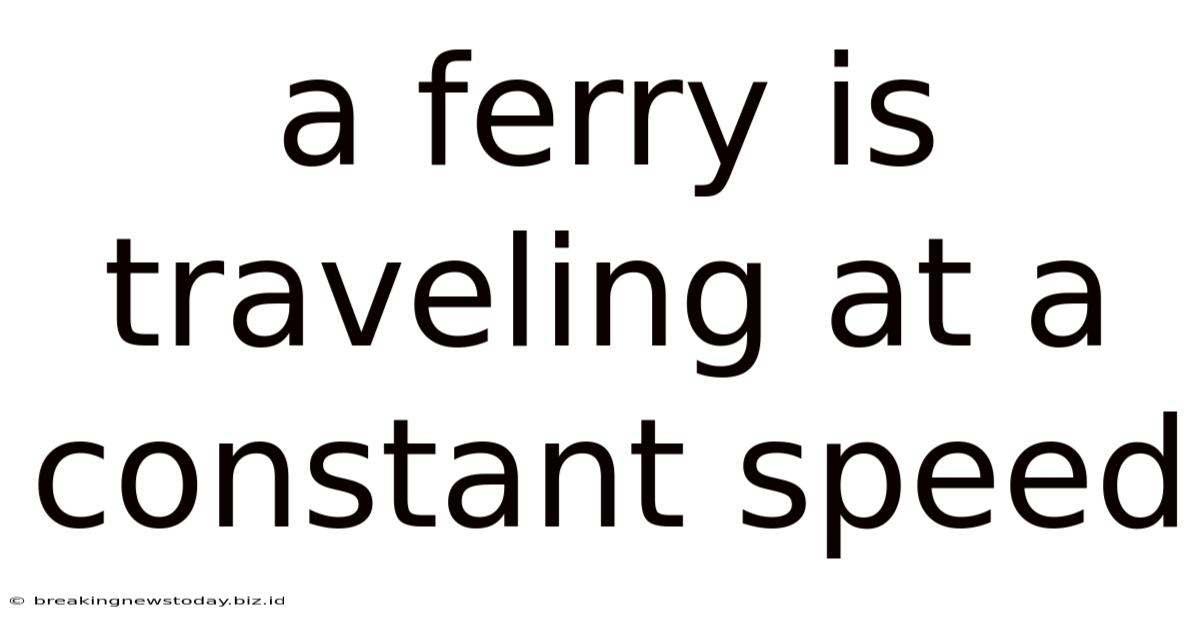A Ferry Is Traveling At A Constant Speed