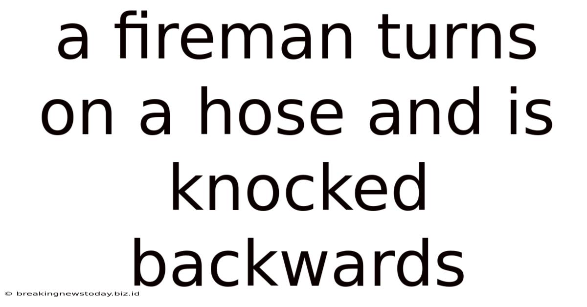 A Fireman Turns On A Hose And Is Knocked Backwards