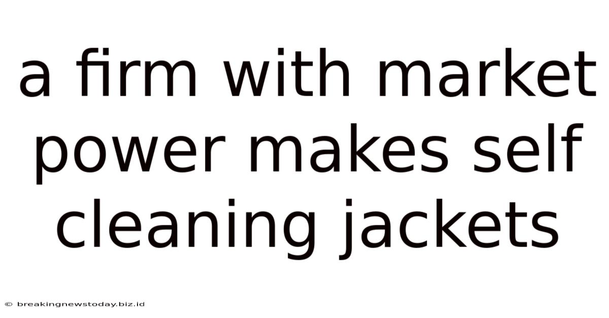 A Firm With Market Power Makes Self Cleaning Jackets