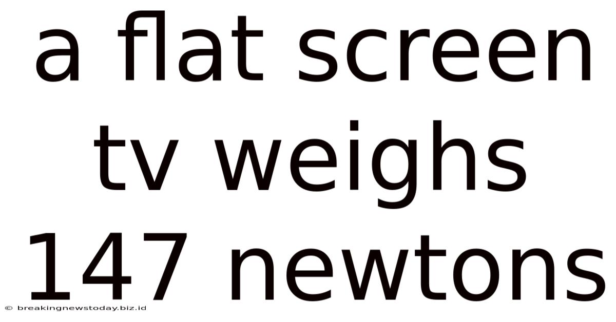 A Flat Screen Tv Weighs 147 Newtons
