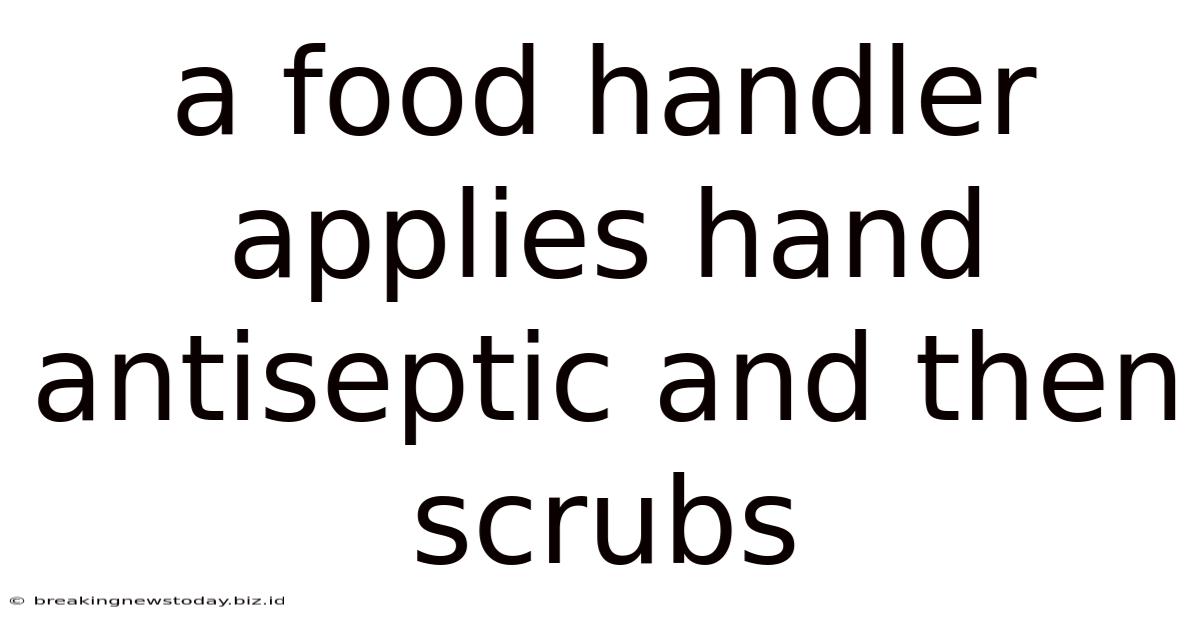A Food Handler Applies Hand Antiseptic And Then Scrubs