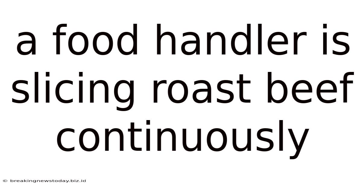 A Food Handler Is Slicing Roast Beef Continuously
