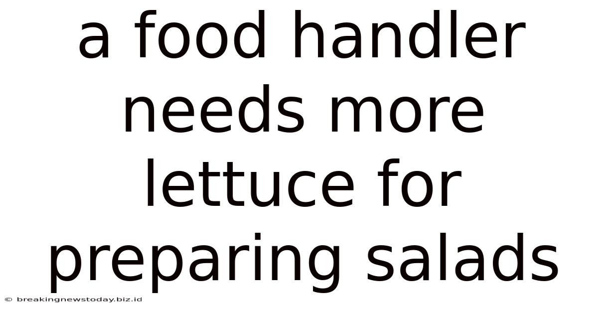 A Food Handler Needs More Lettuce For Preparing Salads