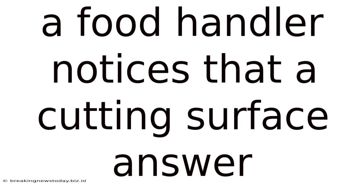 A Food Handler Notices That A Cutting Surface Answer