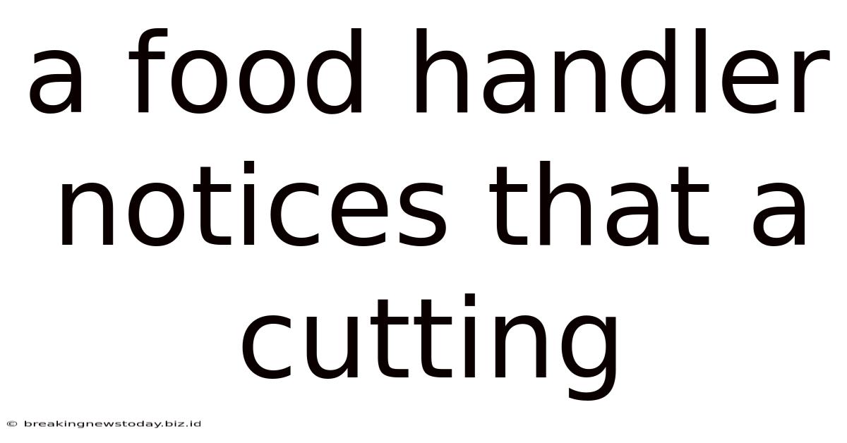 A Food Handler Notices That A Cutting