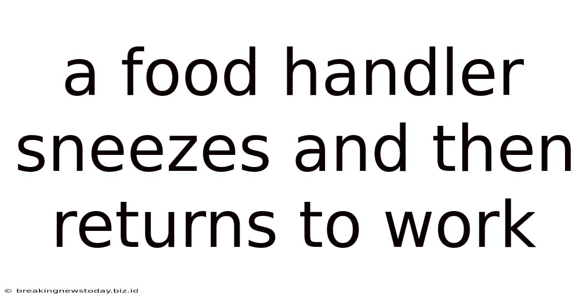 A Food Handler Sneezes And Then Returns To Work