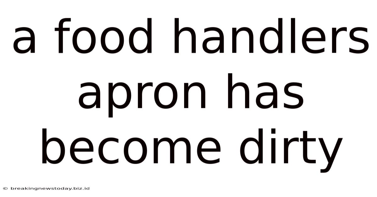 A Food Handlers Apron Has Become Dirty