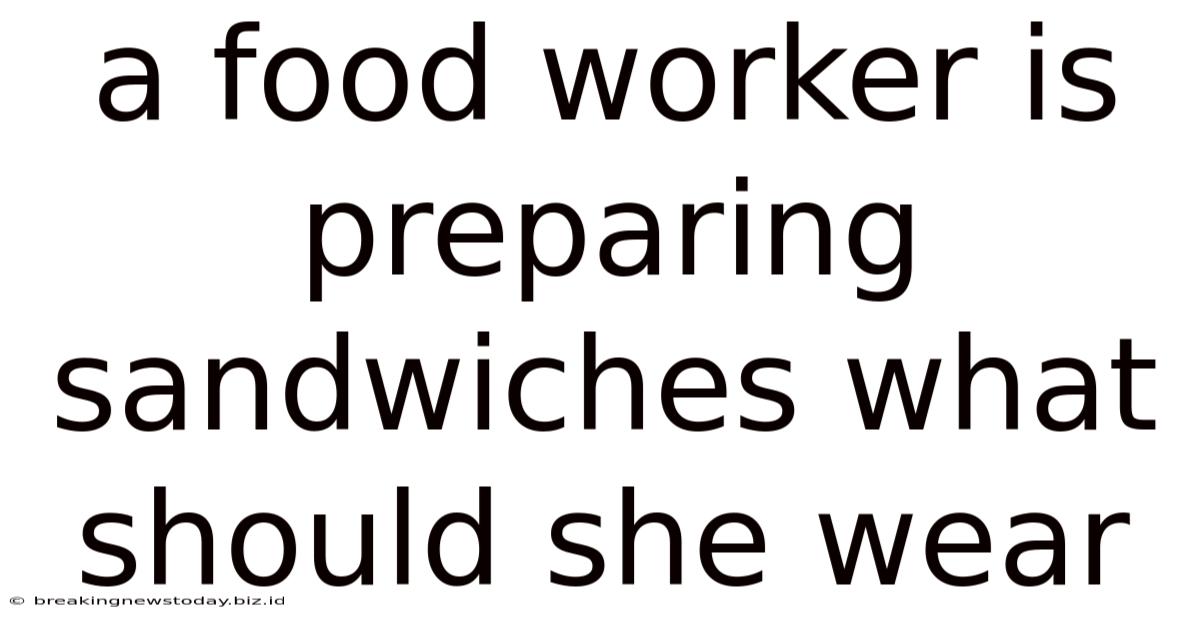 A Food Worker Is Preparing Sandwiches What Should She Wear