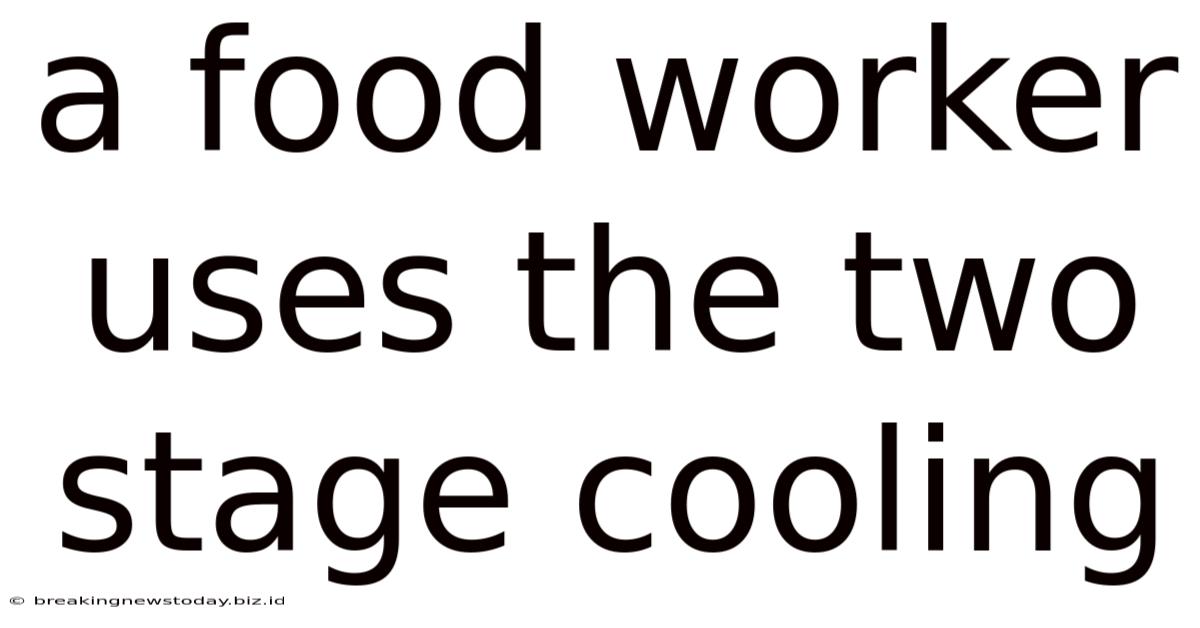A Food Worker Uses The Two Stage Cooling