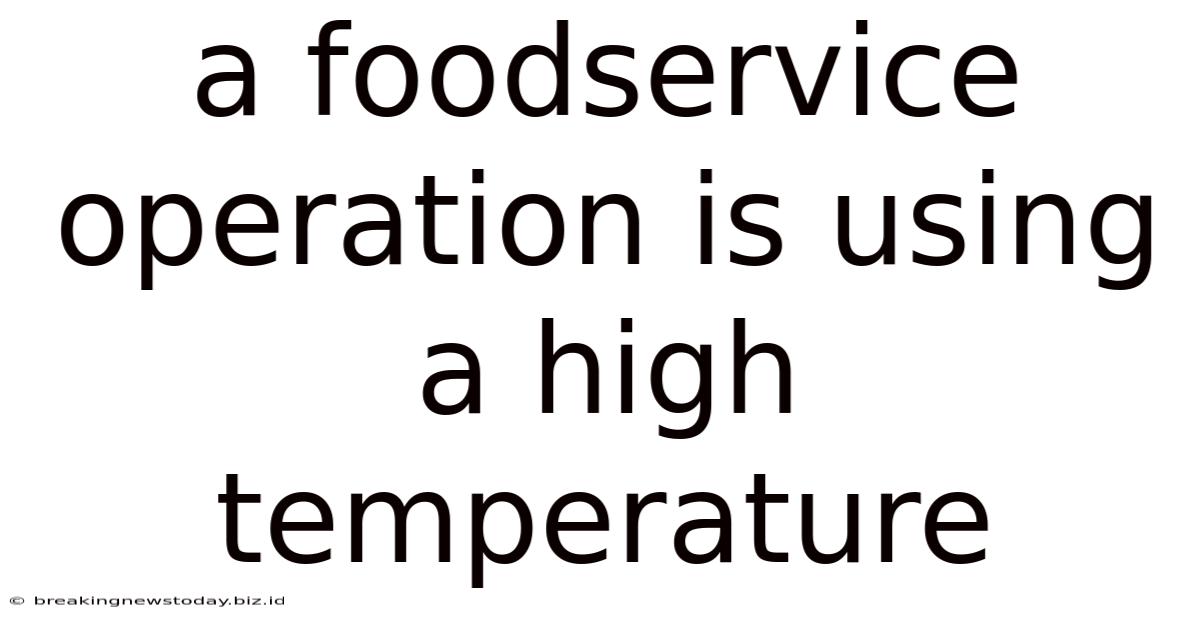 A Foodservice Operation Is Using A High Temperature