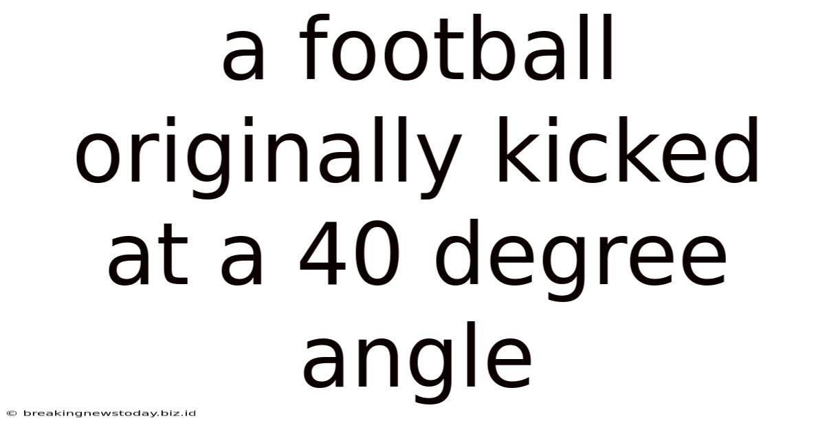 A Football Originally Kicked At A 40 Degree Angle