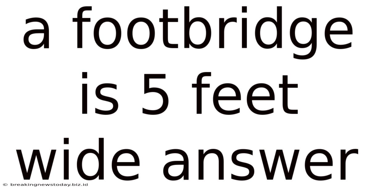 A Footbridge Is 5 Feet Wide Answer