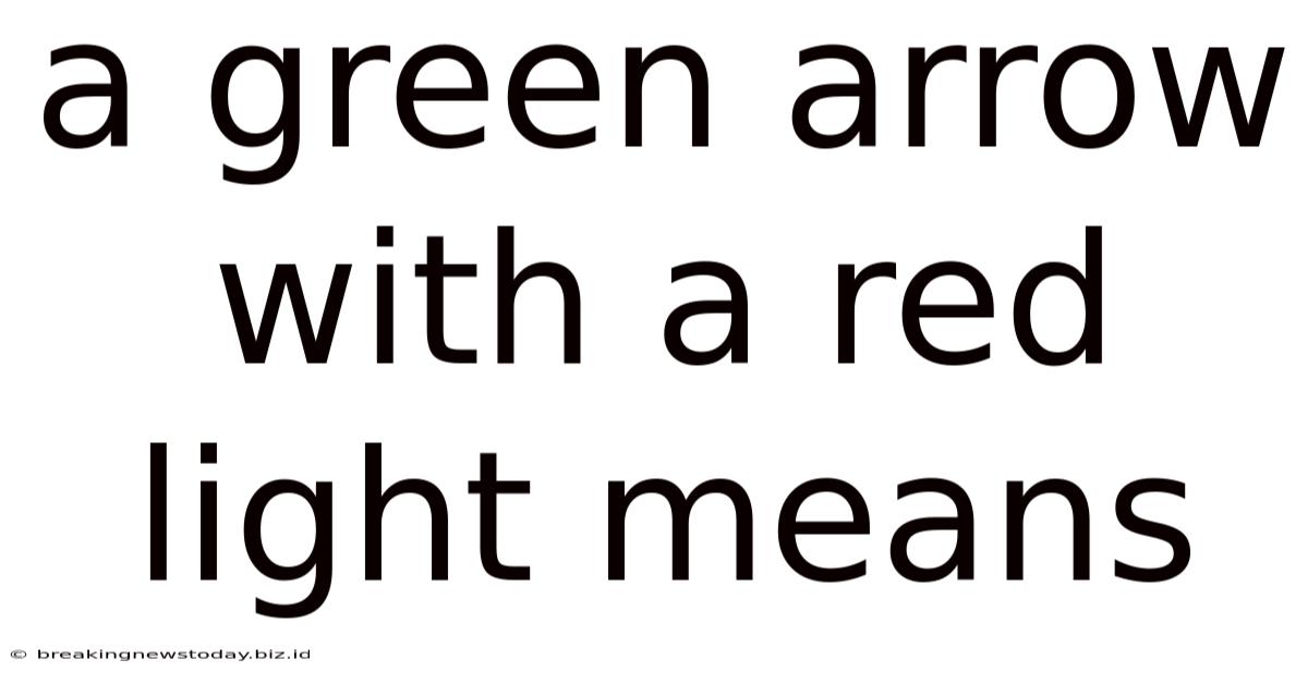 A Green Arrow With A Red Light Means