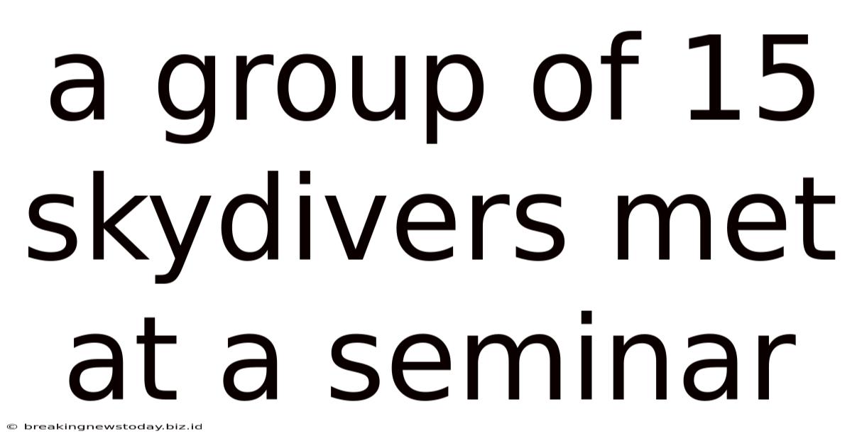 A Group Of 15 Skydivers Met At A Seminar