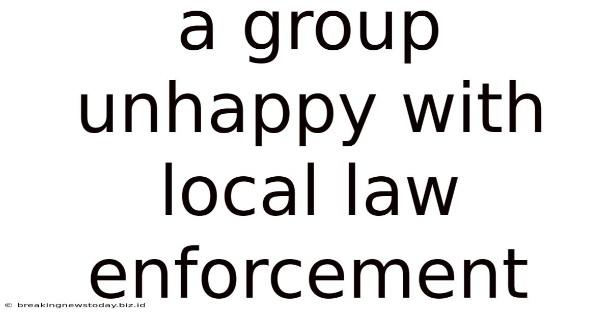 A Group Unhappy With Local Law Enforcement