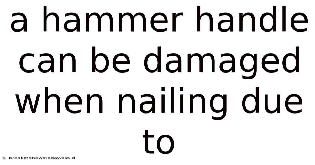 A Hammer Handle Can Be Damaged When Nailing Due To