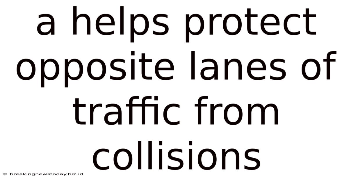 A Helps Protect Opposite Lanes Of Traffic From Collisions