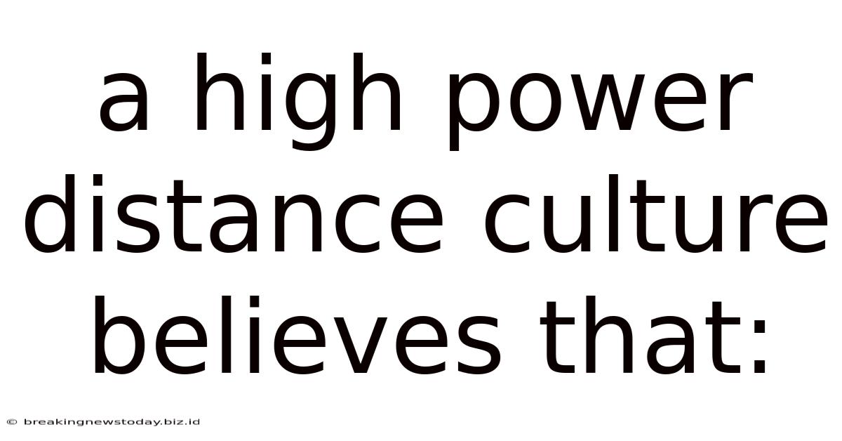 A High Power Distance Culture Believes That: