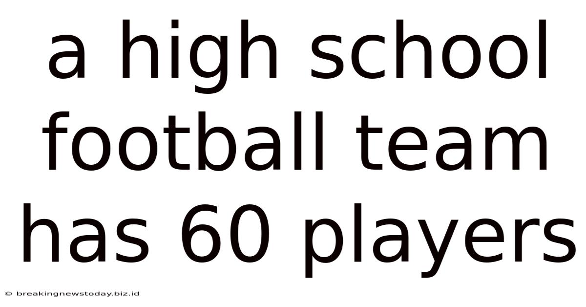 A High School Football Team Has 60 Players