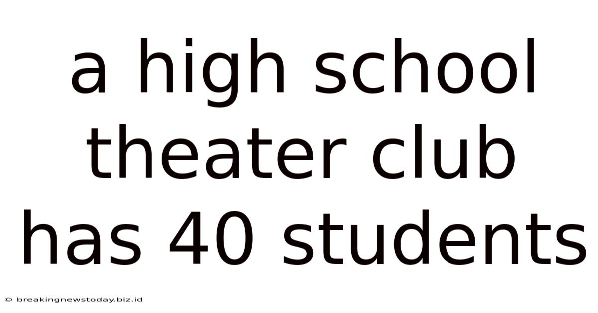 A High School Theater Club Has 40 Students
