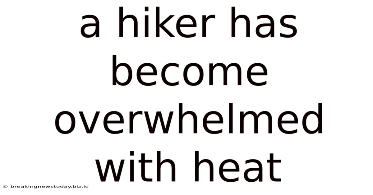 A Hiker Has Become Overwhelmed With Heat