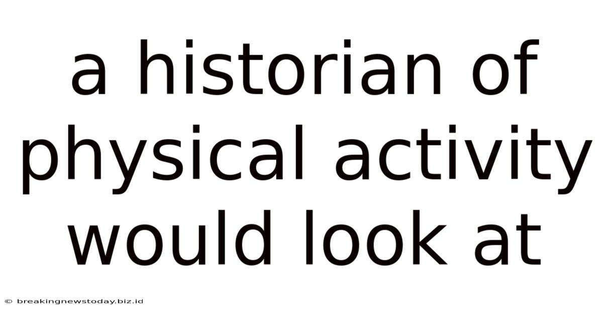 A Historian Of Physical Activity Would Look At