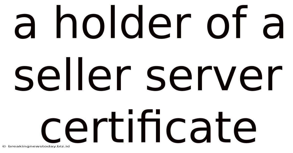 A Holder Of A Seller Server Certificate