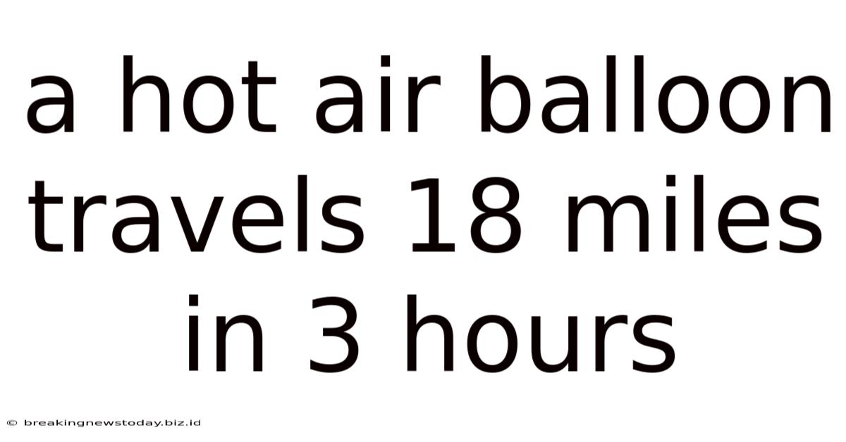 A Hot Air Balloon Travels 18 Miles In 3 Hours