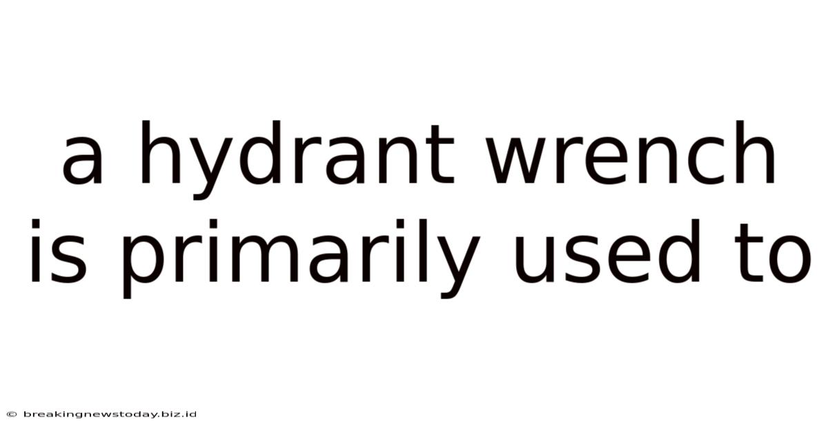 A Hydrant Wrench Is Primarily Used To