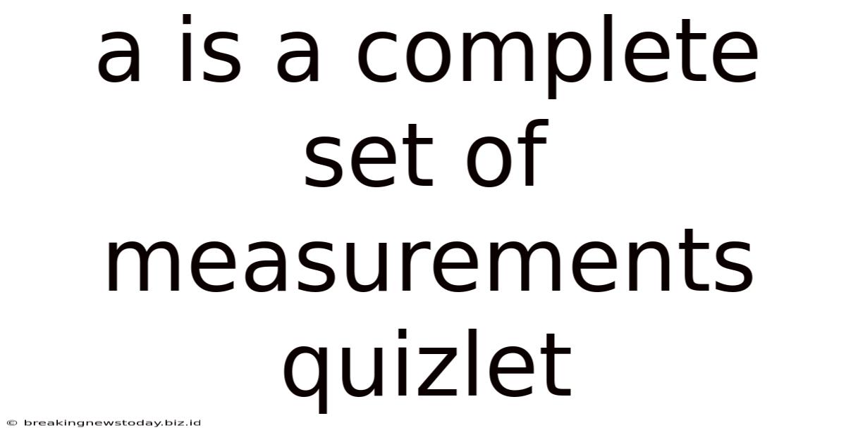 A Is A Complete Set Of Measurements Quizlet