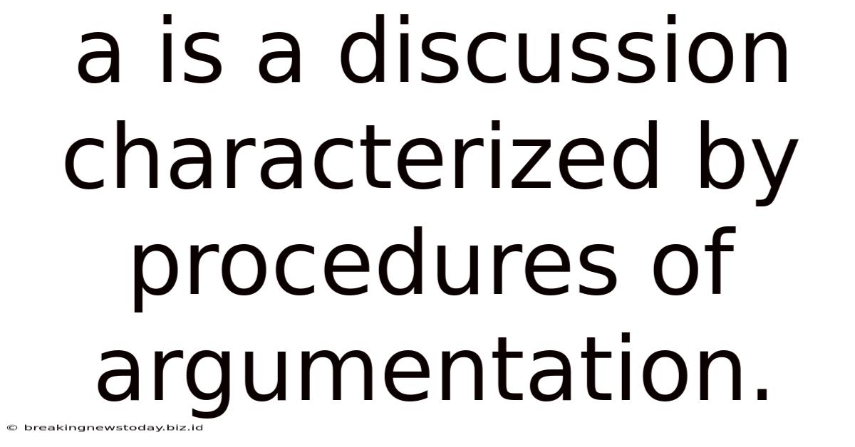 A Is A Discussion Characterized By Procedures Of Argumentation.