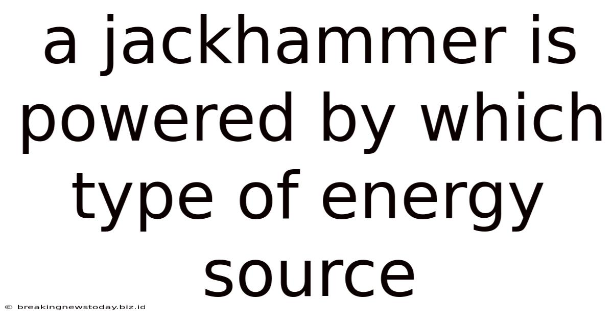 A Jackhammer Is Powered By Which Type Of Energy Source