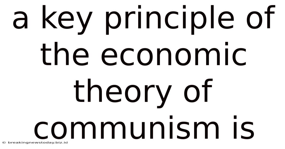 A Key Principle Of The Economic Theory Of Communism Is